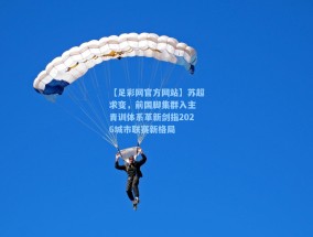 【足彩网官方网站】苏超求变，前国脚集群入主 青训体系革新剑指2026城市联赛新格局