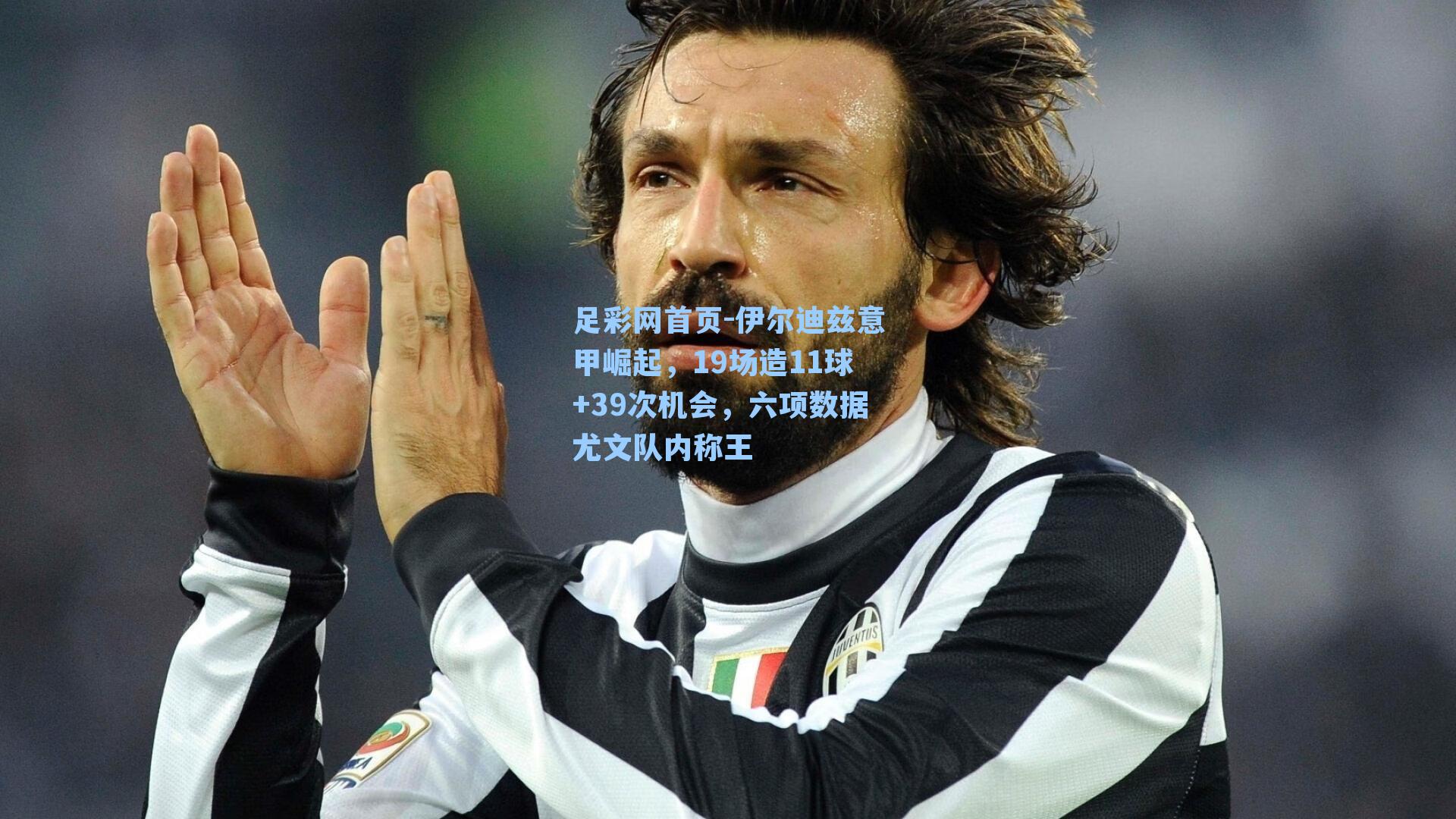 伊尔迪兹意甲崛起，19场造11球+39次机会，六项数据尤文队内称王