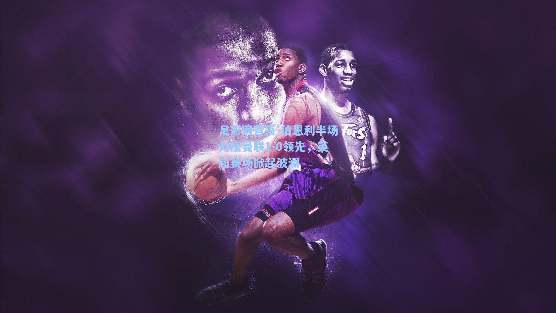 伯恩利半场力压曼联1-0领先，英超赛场掀起波澜