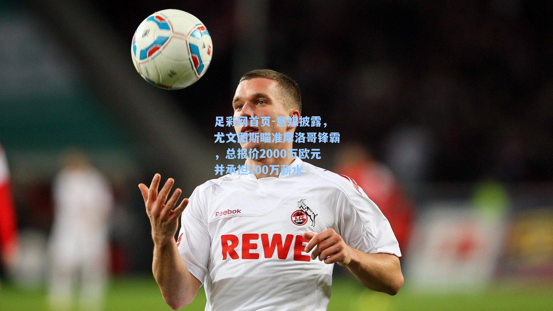 意媒披露，尤文图斯瞄准摩洛哥锋霸，总报价2000万欧元并承担200万薪水