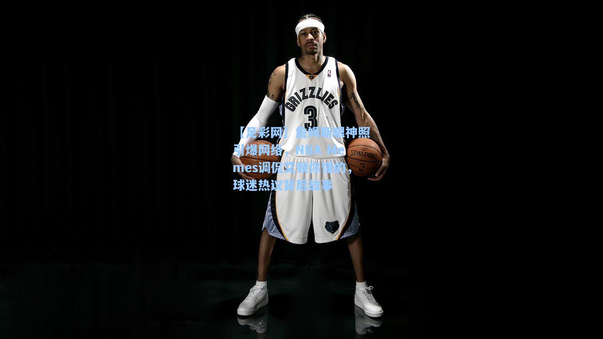 詹姆斯眼神照引爆网络，NBA Memes调侃艾顿你懂的，球迷热议背后故事