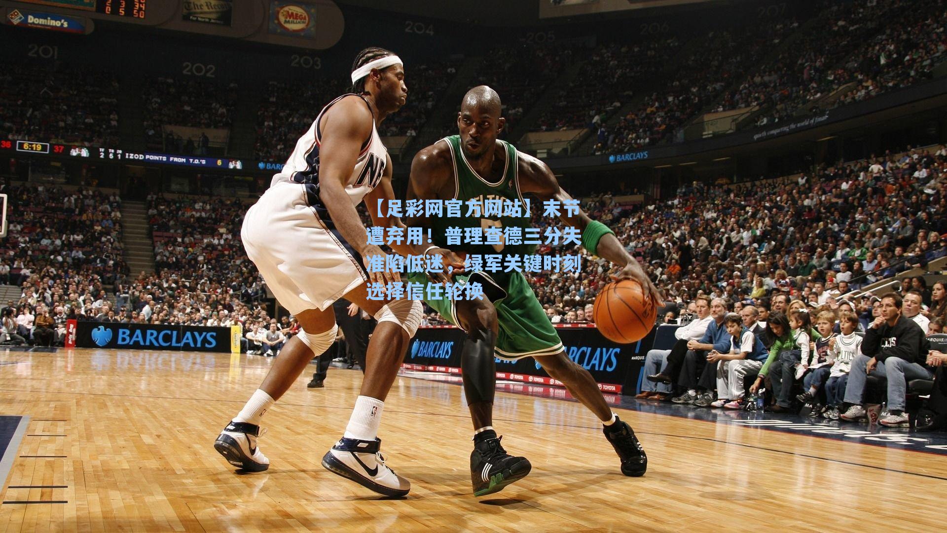末节遭弃用！普理查德三分失准陷低迷，绿军关键时刻选择信任轮换
