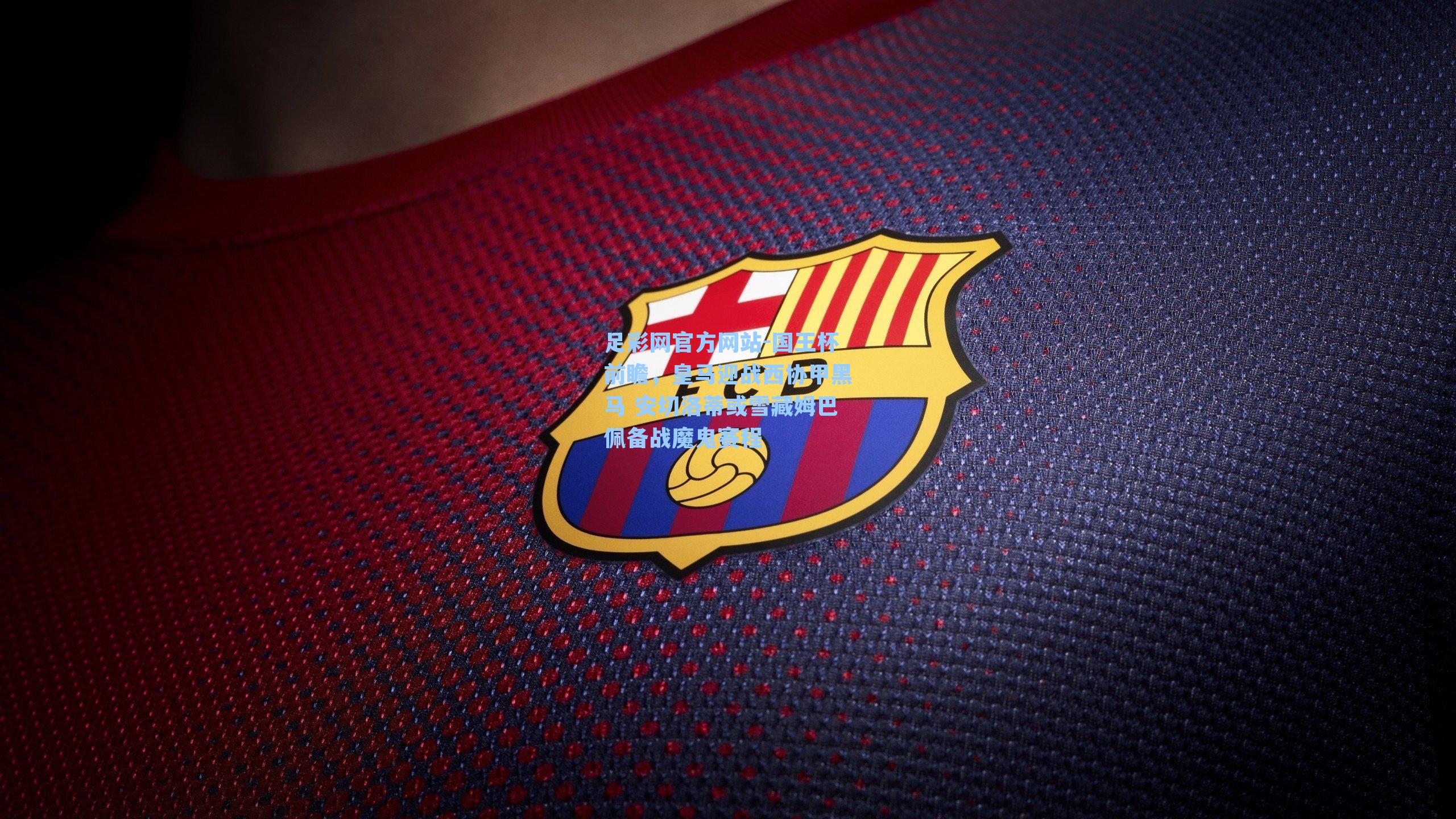 国王杯前瞻，皇马迎战西协甲黑马 安切洛蒂或雪藏姆巴佩备战魔鬼赛程